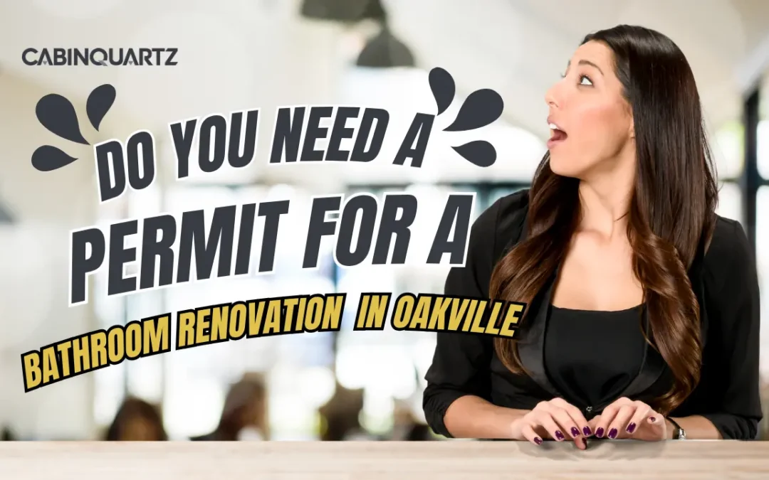 Bathroom Renovation Permit Oakville — Cabinquartz Homeowner Guide 2026 explaining permit requirements for bathroom remodeling projects in Oakville.